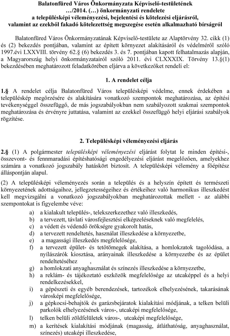 Önkormányzatának Képviselő-testülete az Alaptörvény 32. cikk (1) és (2) bekezdés pontjában, valamint az épített környezet alakításáról és védelméről szóló 1997.évi LXXVIII. törvény 62. (6) bekezdés 3.