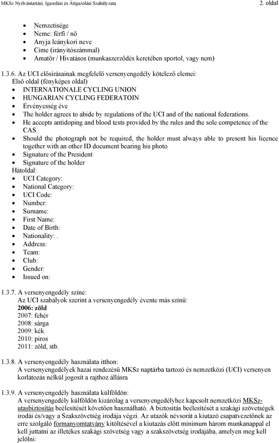 regulations of the UCI and of the national federations. He accepts antidoping and blood tests provided by the rules and the sole competence of the CAS.