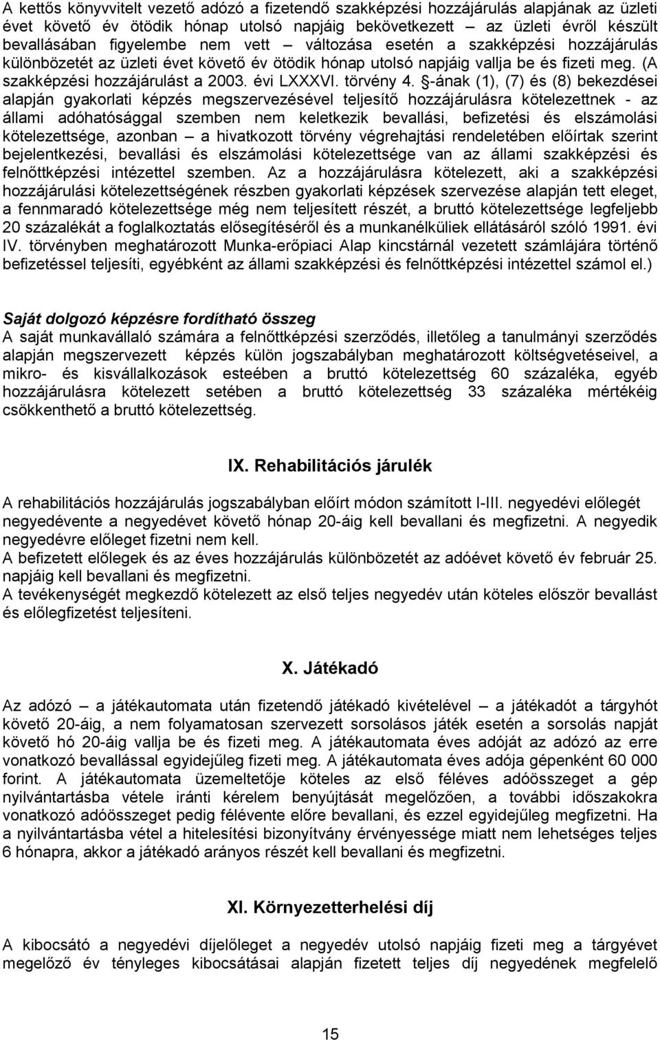 -ának (1), (7) és (8) bekezdései alapján gyakorlati képzés megszervezésével teljesítő hozzájárulásra kötelezettnek - az állami adóhatósággal szemben nem keletkezik bevallási, befizetési és