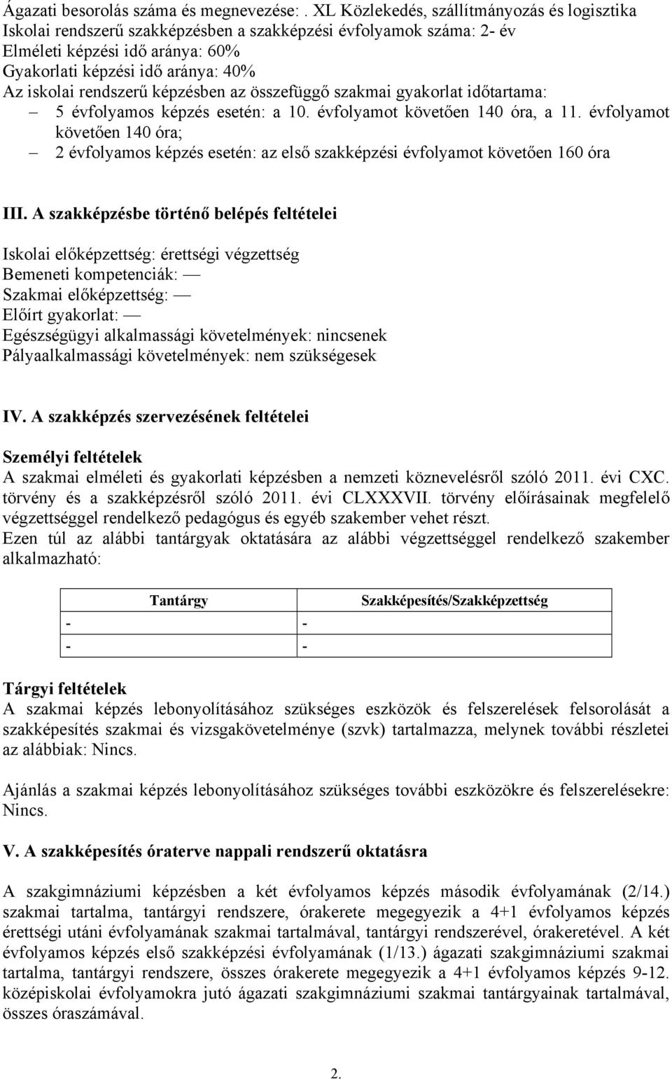 rendszerű képzésben az összefüggő szakmai gyakorlat időtartama: 5 évfolyamos képzés esetén: a 10. évfolyamot követően 140 óra, a 11.