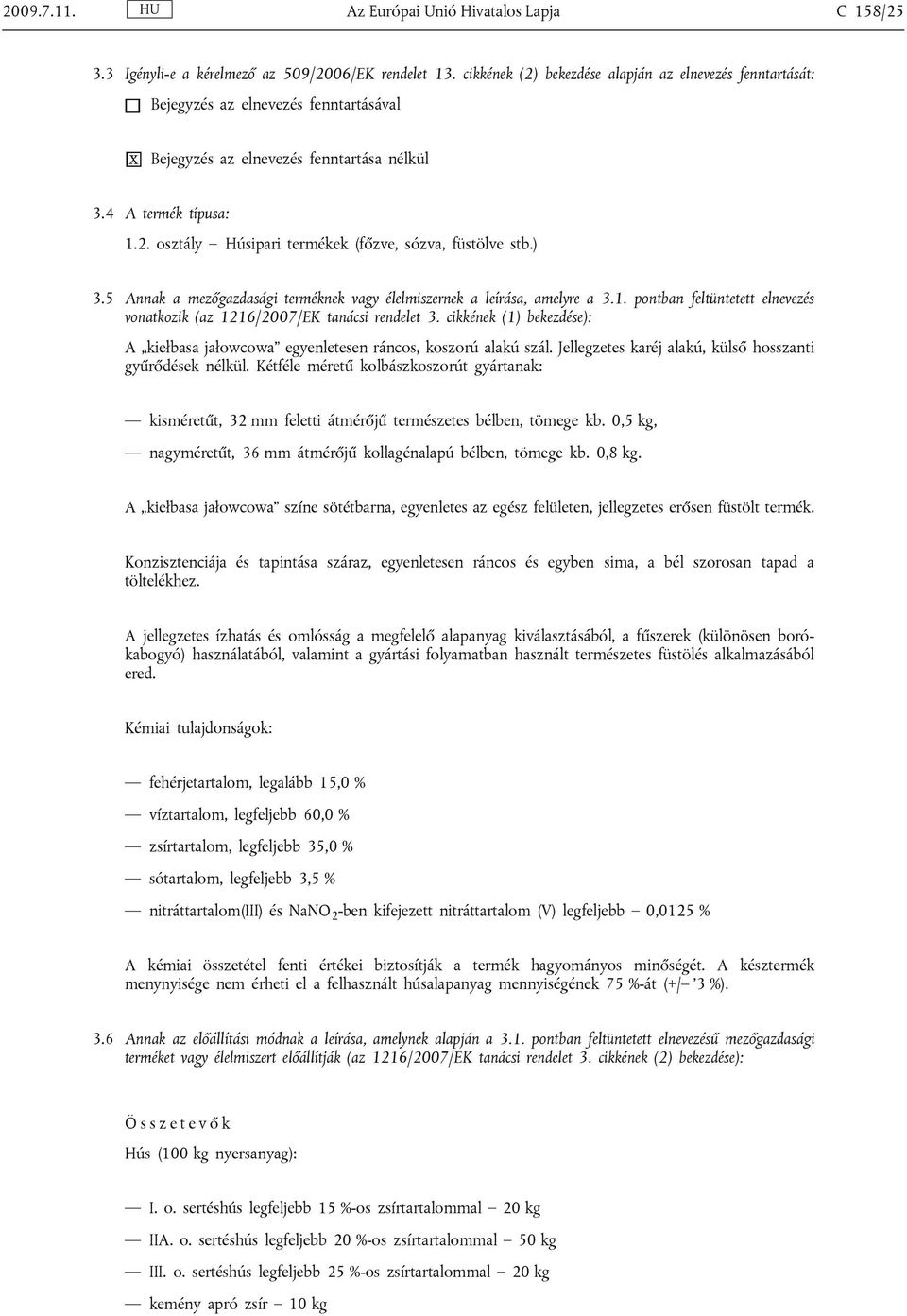 ) 3.5 Annak a mezőgazdasági terméknek vagy élelmiszernek a leírása, amelyre a 3.1. pontban feltüntetett elnevezés vonatkozik (az 1216/2007/EK tanácsi rendelet 3.