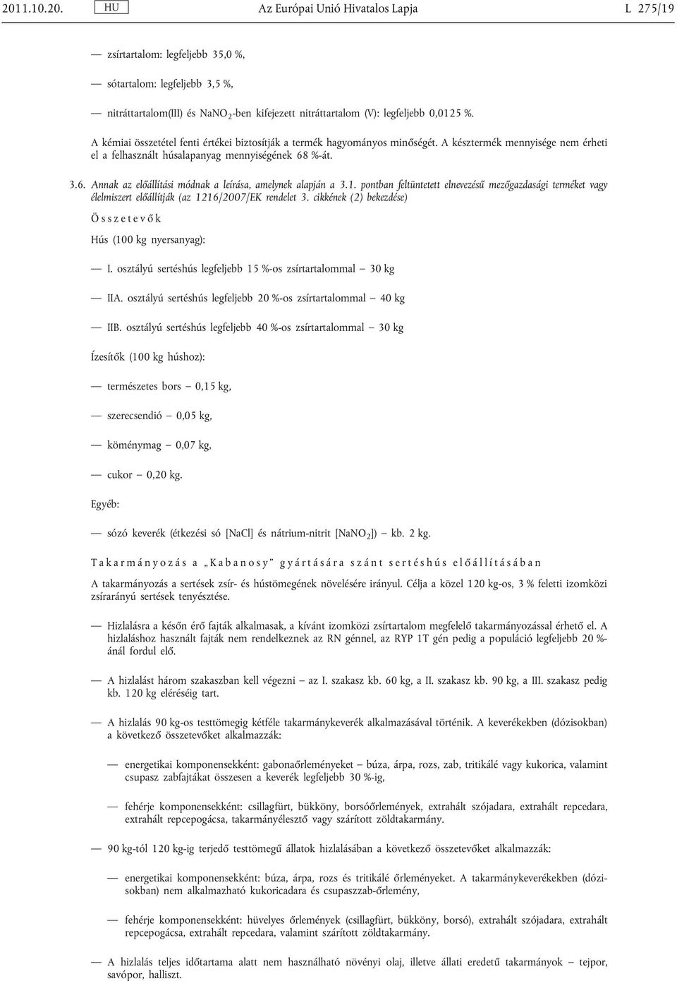 %-át. 3.6. Annak az előállítási módnak a leírása, amelynek alapján a 3.1. pontban feltüntetett elnevezésű mezőgazdasági terméket vagy élelmiszert előállítják (az 1216/2007/EK rendelet 3.