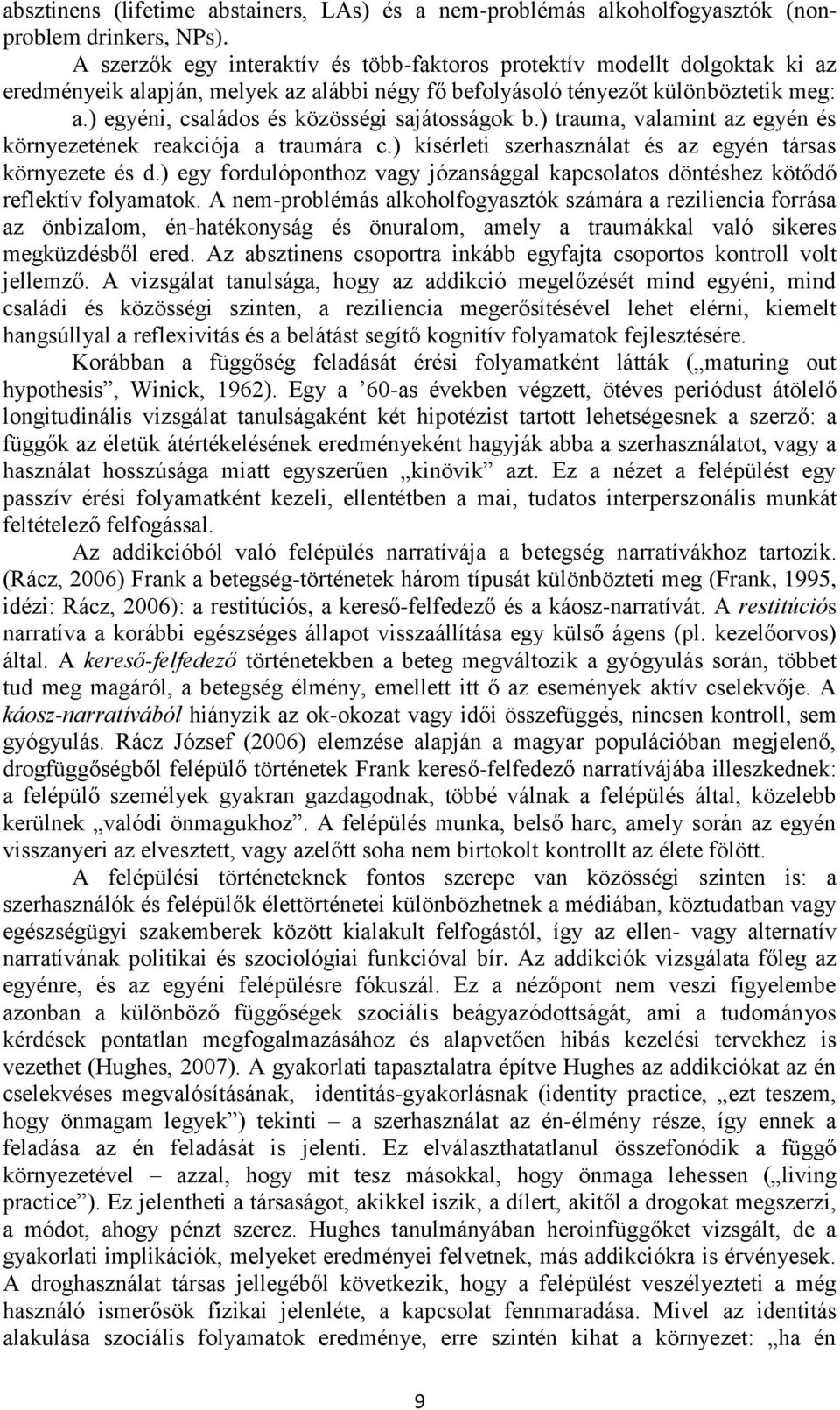 ) egyéni, családos és közösségi sajátosságok b.) trauma, valamint az egyén és környezetének reakciója a traumára c.) kísérleti szerhasználat és az egyén társas környezete és d.