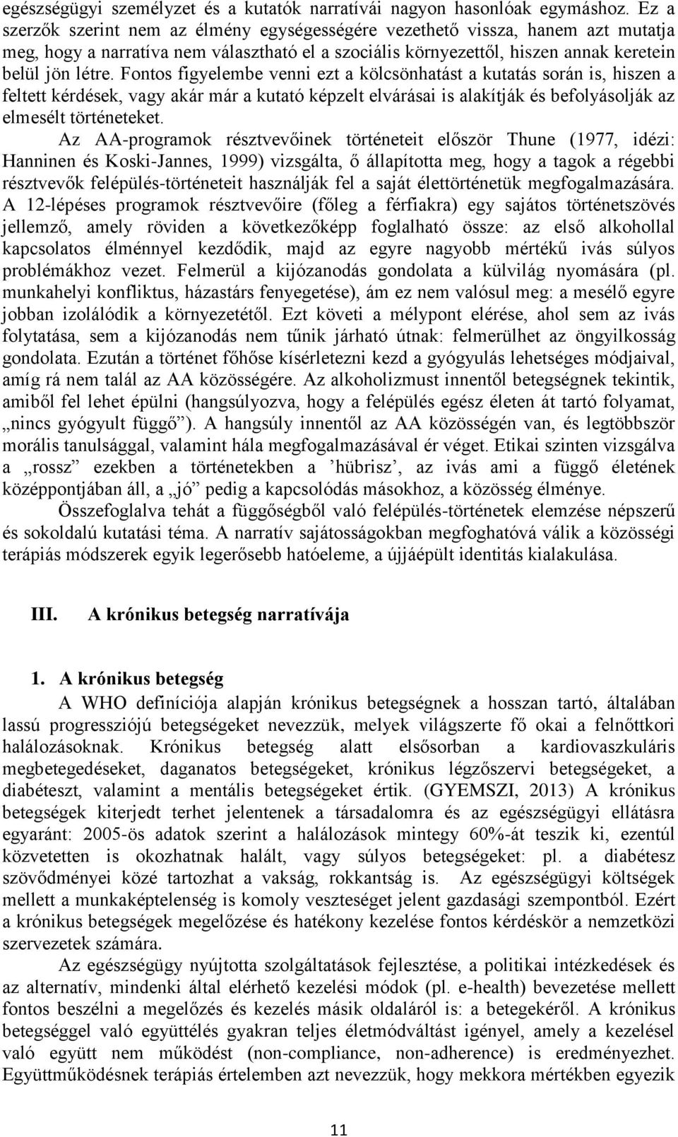 Fontos figyelembe venni ezt a kölcsönhatást a kutatás során is, hiszen a feltett kérdések, vagy akár már a kutató képzelt elvárásai is alakítják és befolyásolják az elmesélt történeteket.