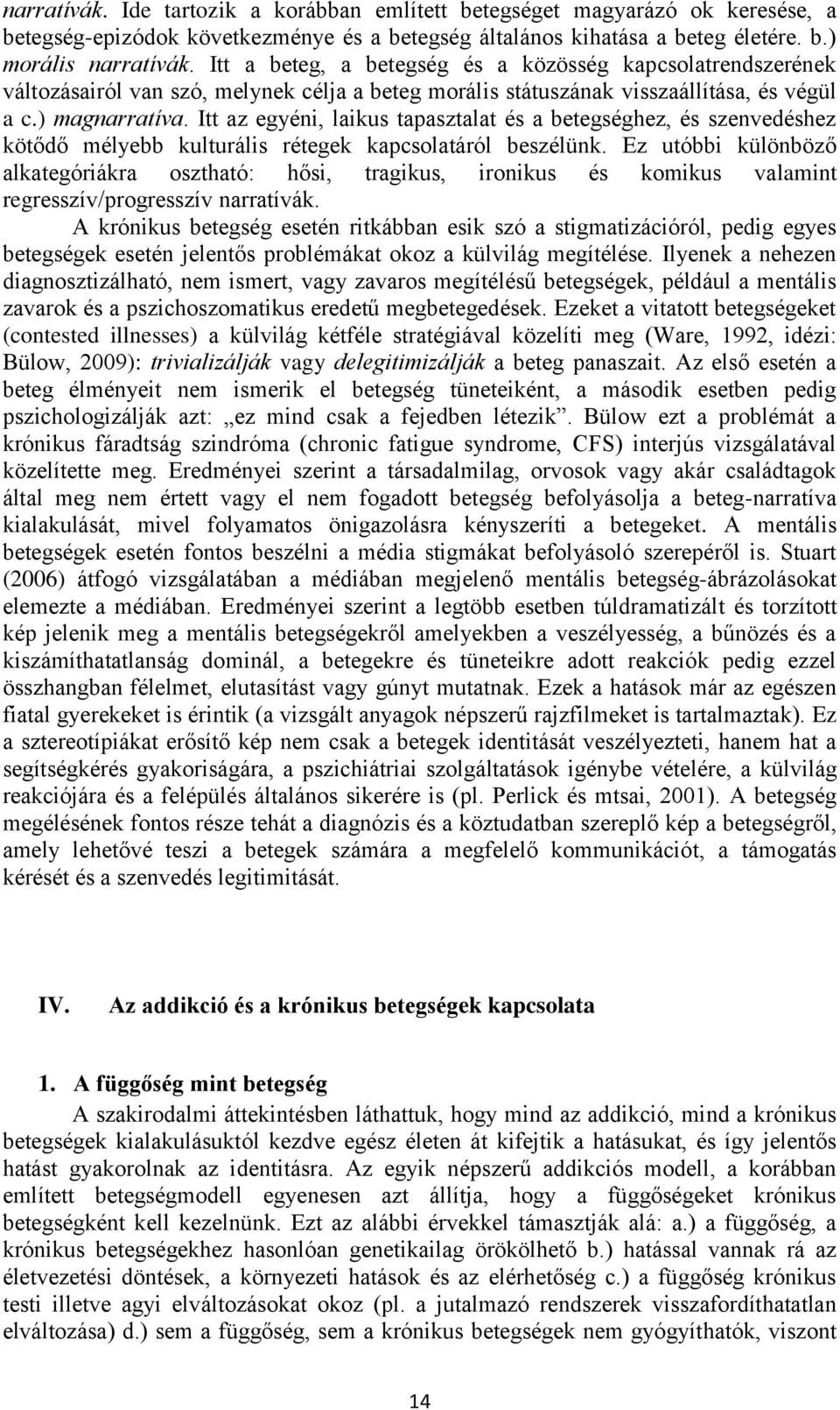 Itt az egyéni, laikus tapasztalat és a betegséghez, és szenvedéshez kötődő mélyebb kulturális rétegek kapcsolatáról beszélünk.