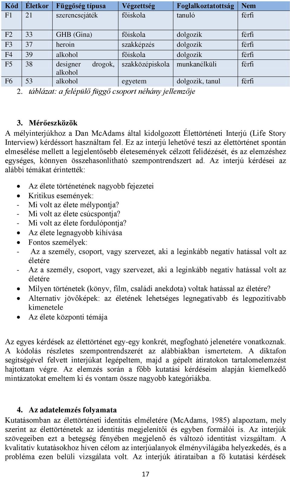 Mérőeszközök A mélyinterjúkhoz a Dan McAdams által kidolgozott Élettörténeti Interjú (Life Story Interview) kérdéssort használtam fel.