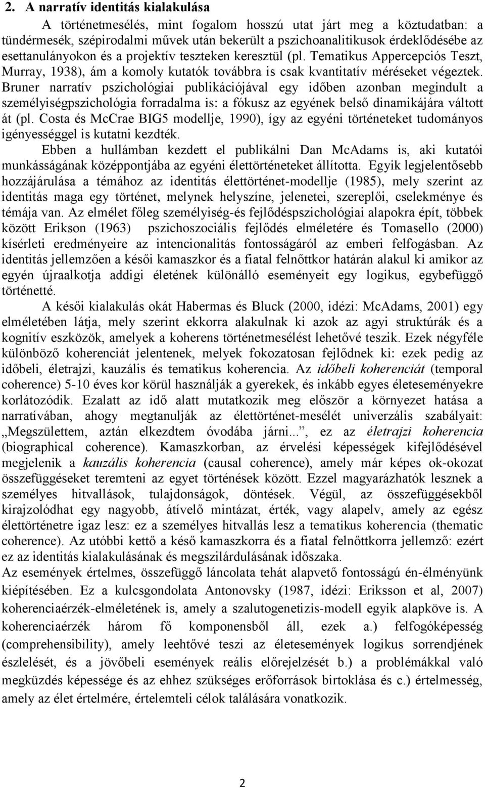 Bruner narratív pszichológiai publikációjával egy időben azonban megindult a személyiségpszichológia forradalma is: a fókusz az egyének belső dinamikájára váltott át (pl.