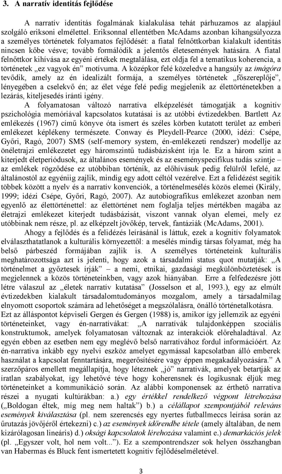 életesemények hatására. A fiatal felnőttkor kihívása az egyéni értékek megtalálása, ezt oldja fel a tematikus koherencia, a történetek ez vagyok én motívuma.