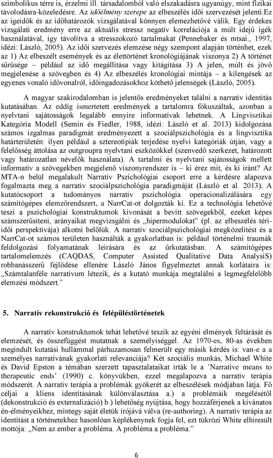 Egy érdekes vizsgálati eredmény erre az aktuális stressz negatív korrelációja a múlt idejű igék használatával, így távolítva a stresszokozó tartalmakat (Pennebaker és mtsai.