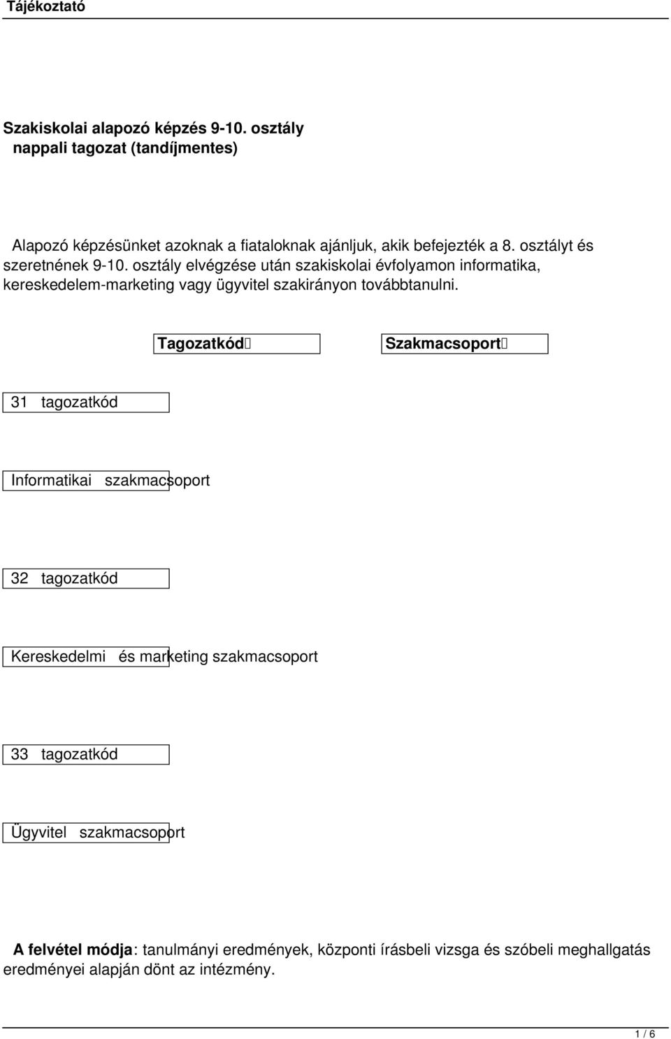 osztály elvégzése után szakiskolai évfolyamon informatika, kereskedelem-marketing vagy ügyvitel szakirányon továbbtanulni.