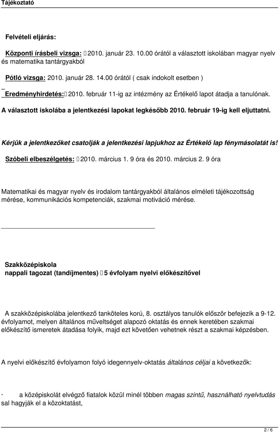 február 19-ig kell eljuttatni. Kérjük a jelentkezőket csatolják a jelentkezési lapjukhoz az Értékelő lap fénymásolatát is! Szóbeli elbeszélgetés: 2010. március 1. 9 óra és 2010. március 2.