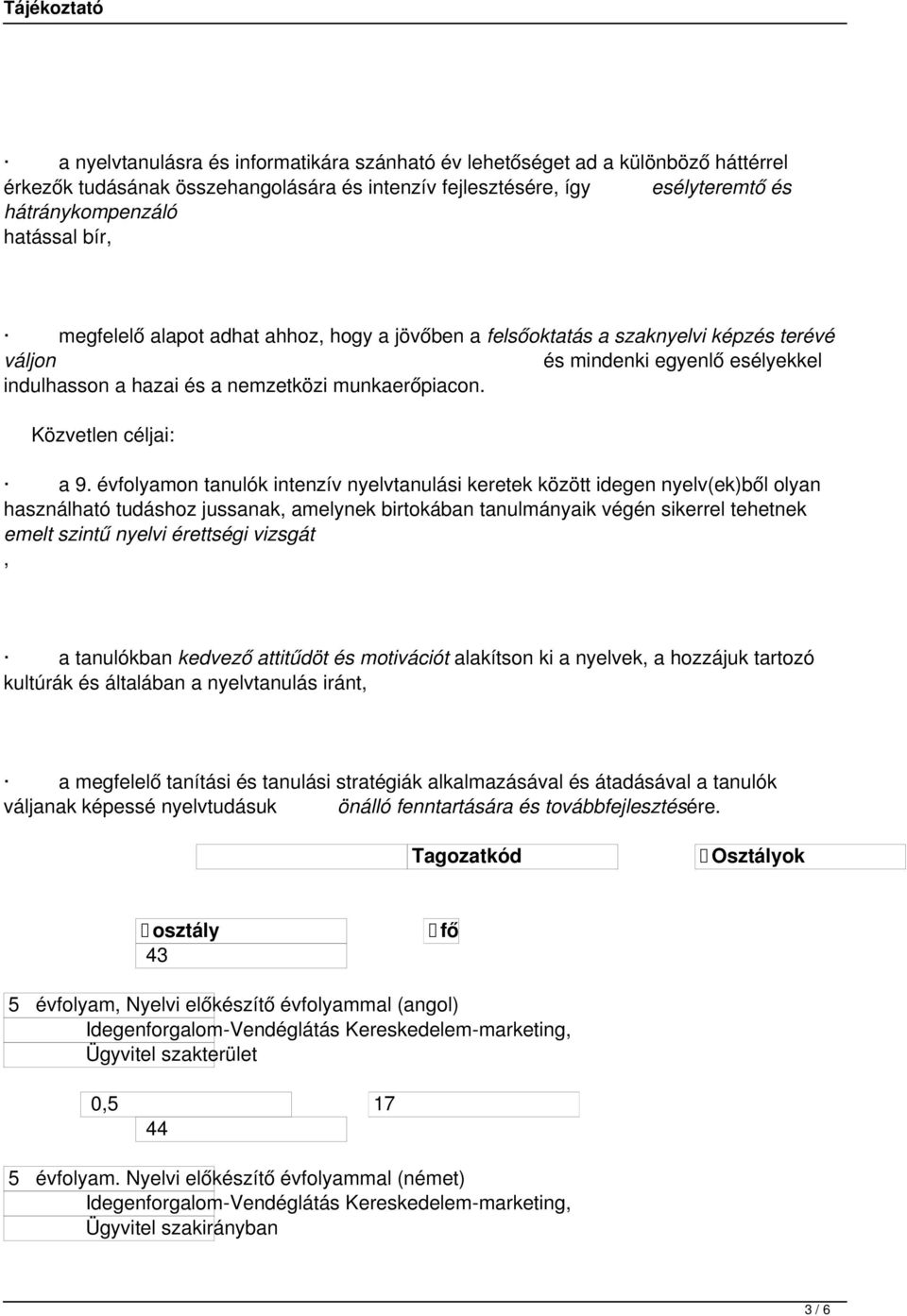 évfolyamon tanulók intenzív nyelvtanulási keretek között idegen nyelv(ek)ből olyan használható tudáshoz jussanak, amelynek birtokában tanulmányaik végén sikerrel tehetnek emelt szintű nyelvi