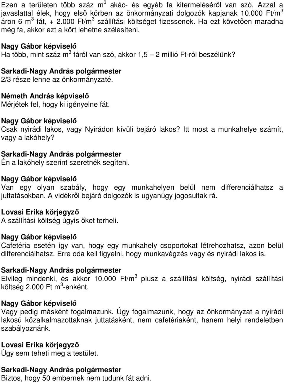 2/3 része lenne az önkormányzaté. Németh András képviselı Mérjétek fel, hogy ki igényelne fát. Csak nyirádi lakos, vagy Nyirádon kívüli bejáró lakos? Itt most a munkahelye számít, vagy a lakóhely?