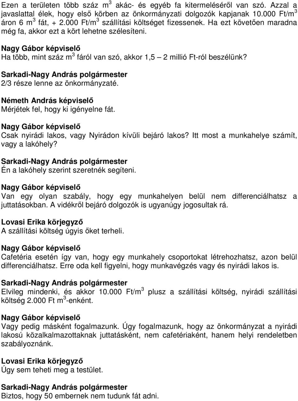 2/3 része lenne az önkormányzaté. Németh András képviselı Mérjétek fel, hogy ki igényelne fát. Csak nyirádi lakos, vagy Nyirádon kívüli bejáró lakos? Itt most a munkahelye számít, vagy a lakóhely?