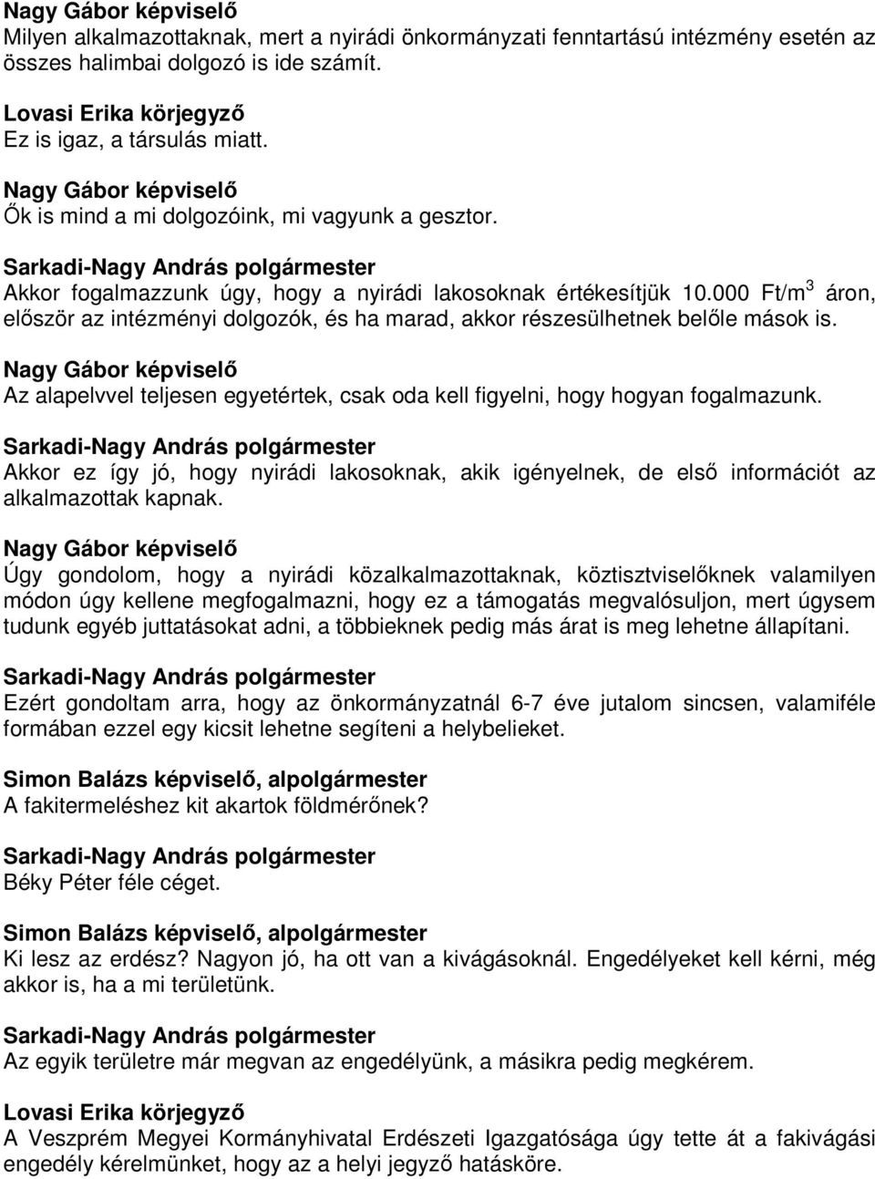 000 Ft/m 3 áron, elıször az intézményi dolgozók, és ha marad, akkor részesülhetnek belıle mások is. Az alapelvvel teljesen egyetértek, csak oda kell figyelni, hogy hogyan fogalmazunk.