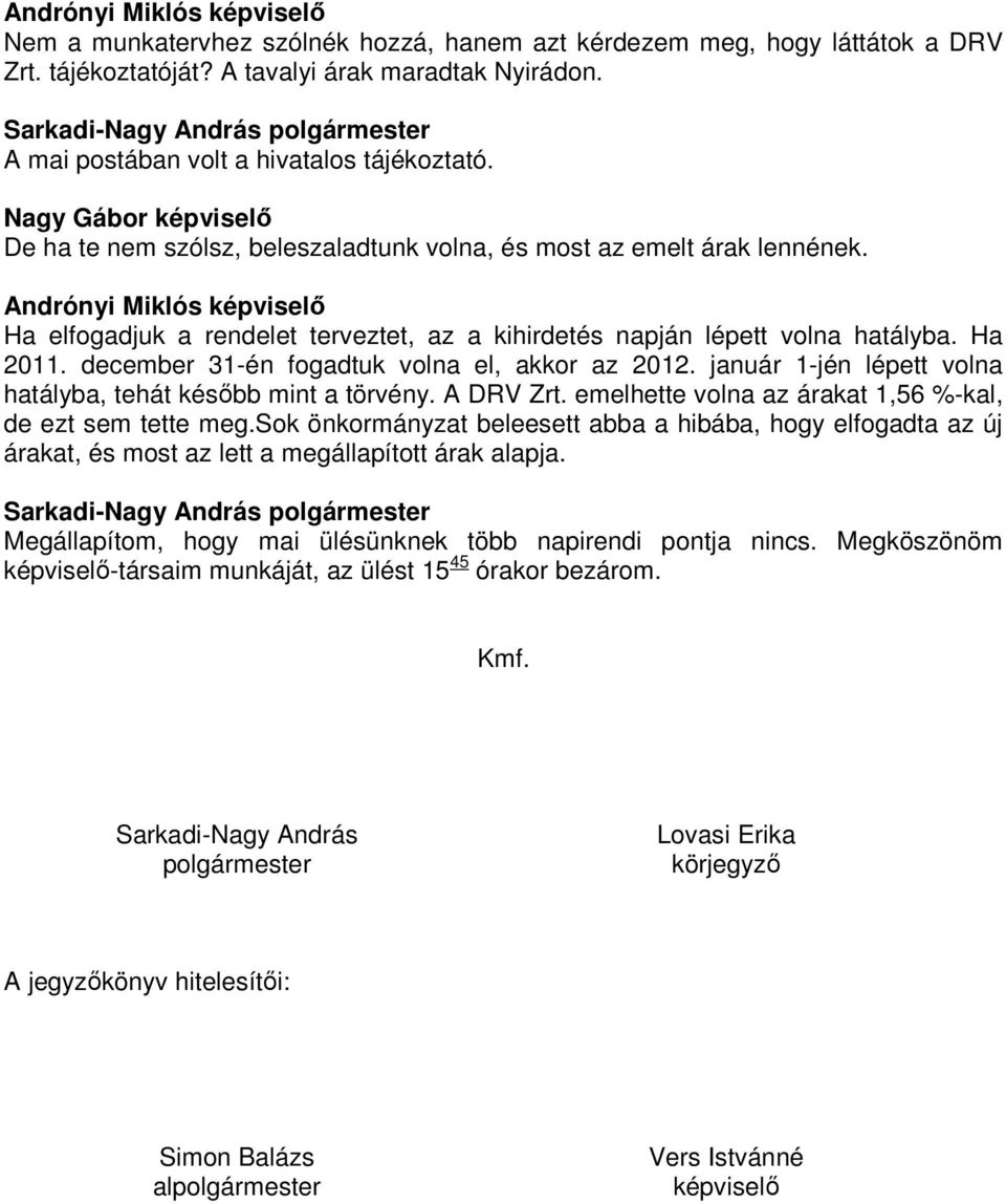 Andrónyi Miklós képviselı Ha elfogadjuk a rendelet terveztet, az a kihirdetés napján lépett volna hatályba. Ha 2011. december 31-én fogadtuk volna el, akkor az 2012.