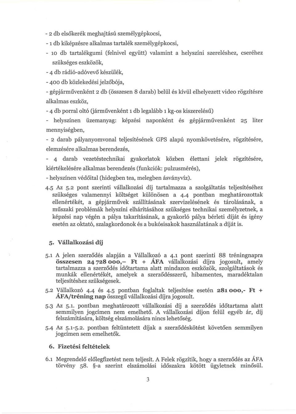 1 db legalább 1 kg-os kiszerelésű) - helyszínen üzemanyag : képzési naponként és gépjárművenként 25 liter mennyiségben, - 2 darab pályanyomvonal teljesítésének GPS alapú nyomkövetésére, rögzítésére,