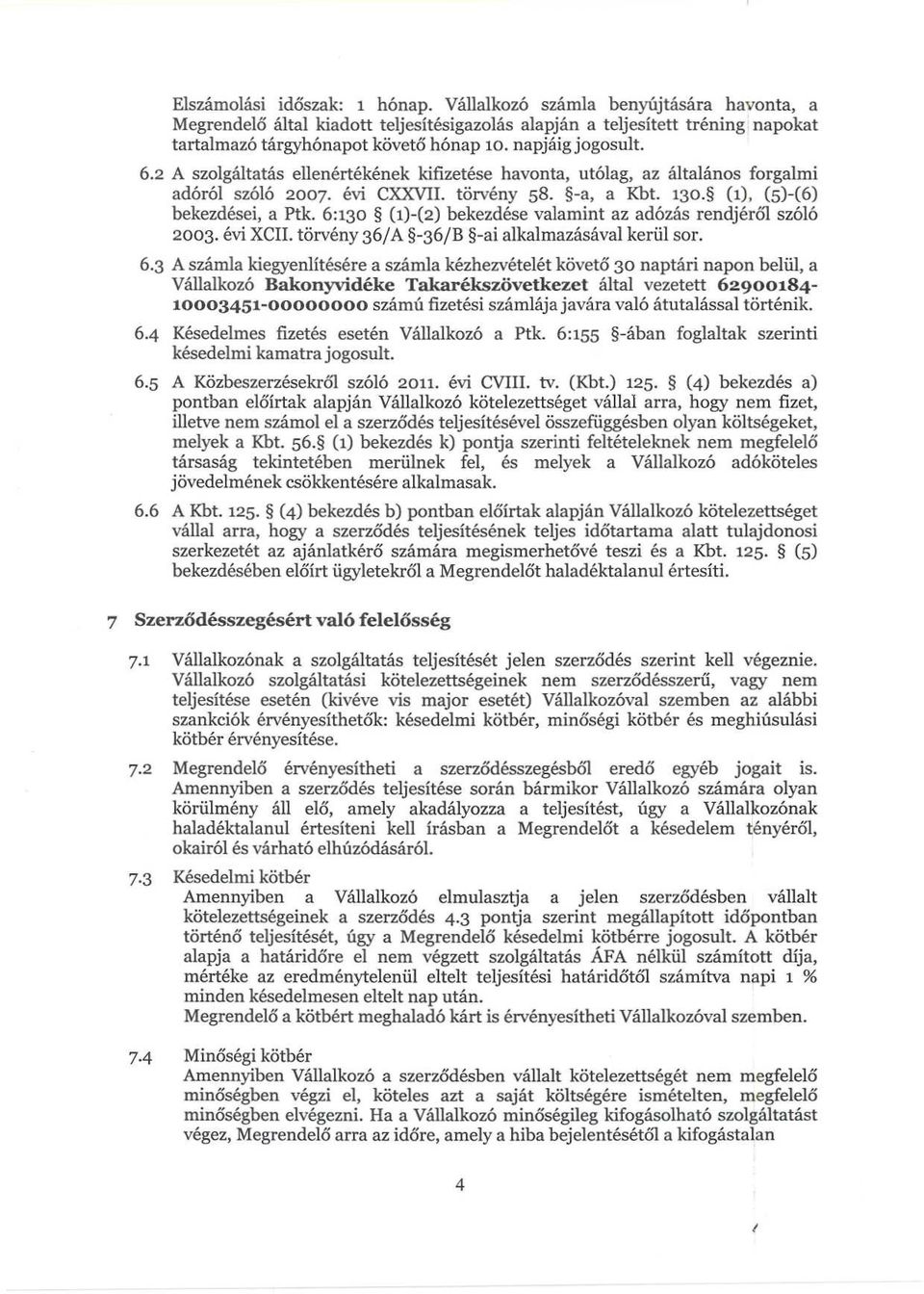 6 :130 (1)-(2) bekezdése valamint az adózás rendjéről szóló 2003. évi XCII. törvény 36/A -36/B -ai alkalmazásával kerül sor. 6.