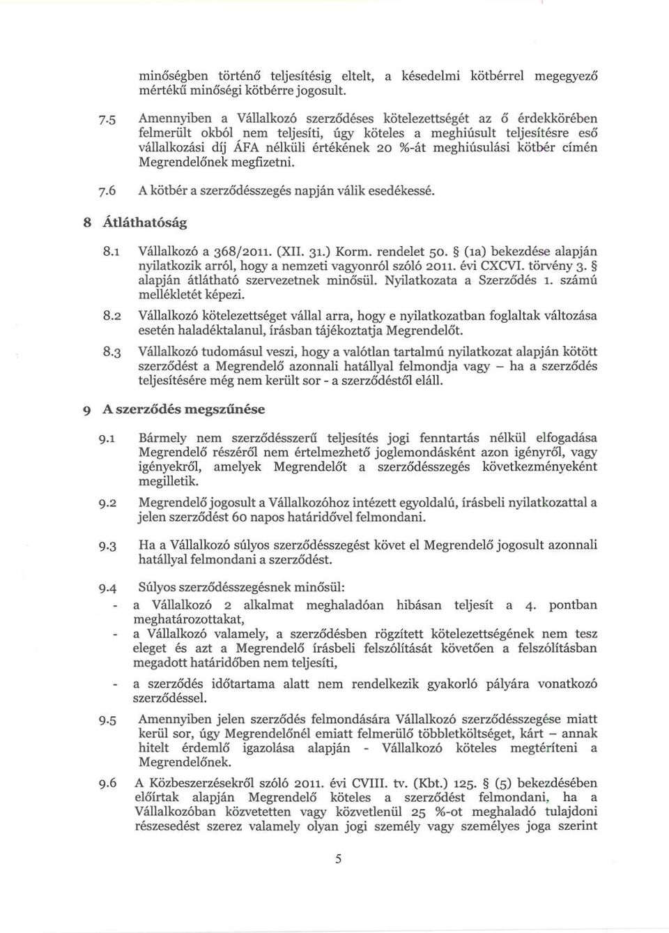 meghiúsulási kötbér címén Megrendelőnek megfizetni. 7.6 A kötbér a szerződésszegés napján válik esedékessé. 8 Átláthatóság 8.1 Vállalkozó a 368/2011. (XII. 31.) Korm. rendelet 50.