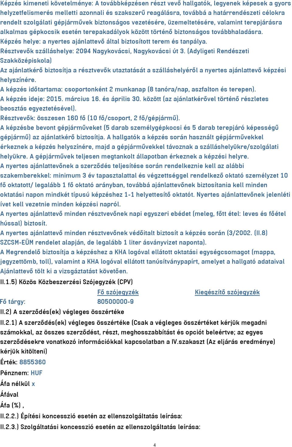 Képzés helye: a nyertes ajánlattevő által biztosított terem és tanpálya. Résztvevők szálláshelye: 2094 Nagykovácsi, Nagykovácsi út 3.