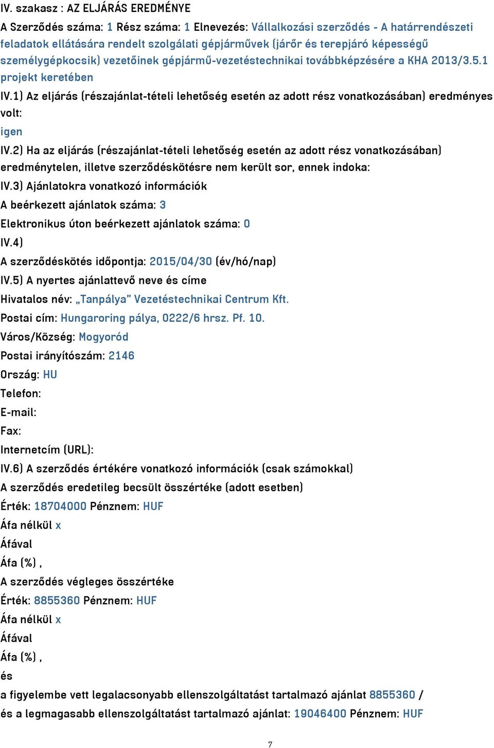 1) Az eljárás (részajánlat-tételi lehetőség esetén az adott rész vonatkozásában) eredményes volt: igen IV.