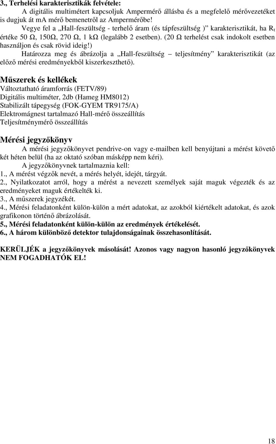 (20 Ω terhelést csak indokolt esetben használjon és csak rövid ideig!) Határozza meg és ábrázolja a Hall-feszültség teljesítmény karakterisztikát (az előző mérési eredményekből kiszerkeszthető).