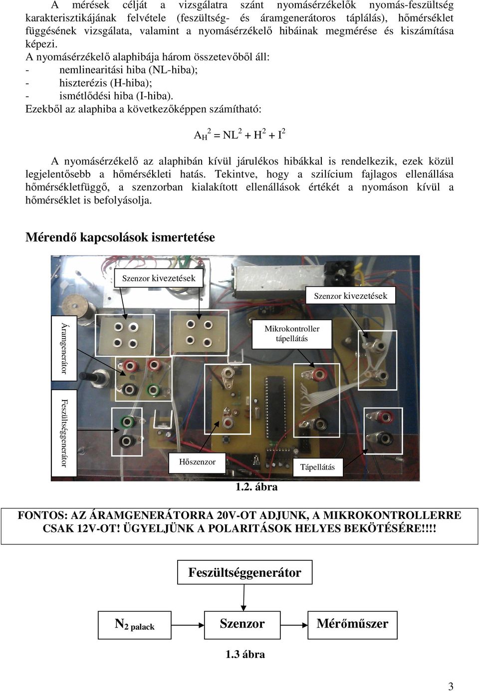 Ezekből az alaphiba a következőképpen számítható: A H 2 = NL 2 + H 2 + I 2 A nyomásérzékelő az alaphibán kívül járulékos hibákkal is rendelkezik, ezek közül legjelentősebb a hőmérsékleti hatás.