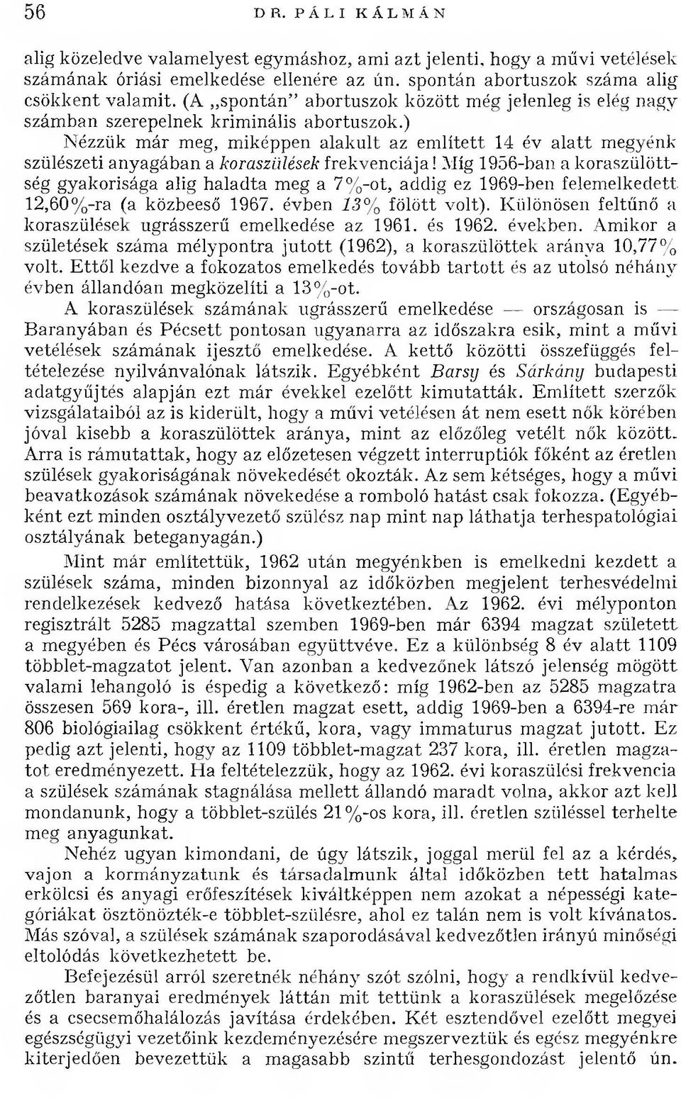 ) Nézzük m ár meg, m iképpen alak u lt az em lített 14 év a la tt megyénk szülészeti anyagában a koraszülések frekvenciája!
