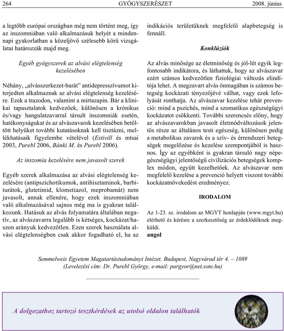 Egyéb gyógyszerek az alvási elégtelenség kezelésében Néhány, alvásszerkezet-barát antidepresszívumot kiterjedten alkalmaznak az alvási elégtelenség kezelésére. Ezek a trazodon, valamint a mirtazapin.