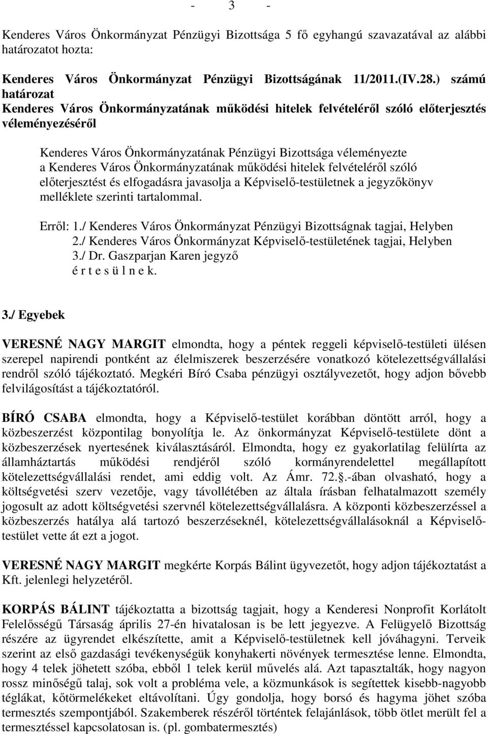 Önkormányzatának mőködési hitelek felvételérıl szóló elıterjesztést és elfogadásra javasolja a Képviselı-testületnek a jegyzıkönyv melléklete szerinti tartalommal. Errıl: 1.