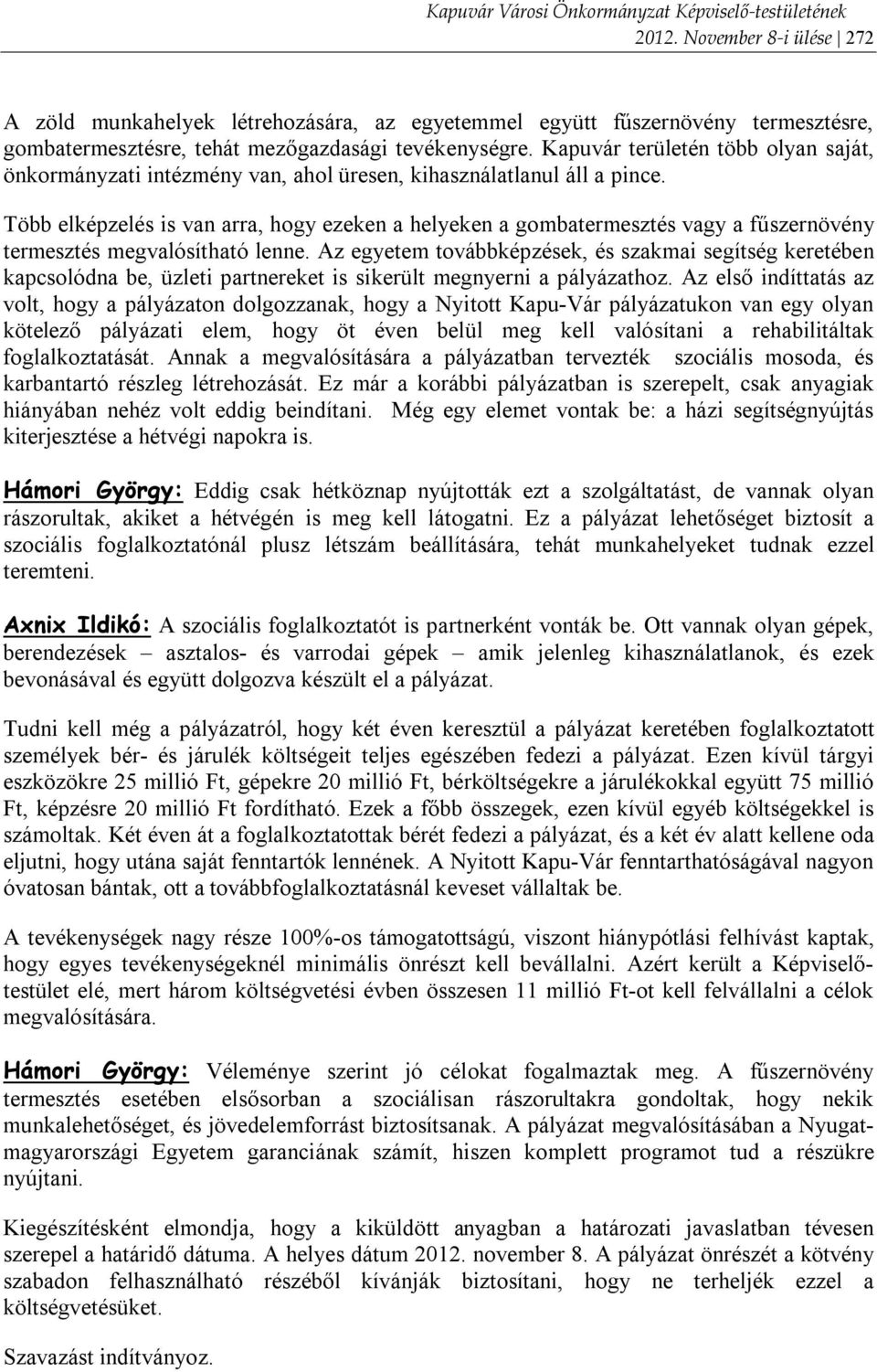 Több elképzelés is van arra, hogy ezeken a helyeken a gombatermesztés vagy a fűszernövény termesztés megvalósítható lenne.