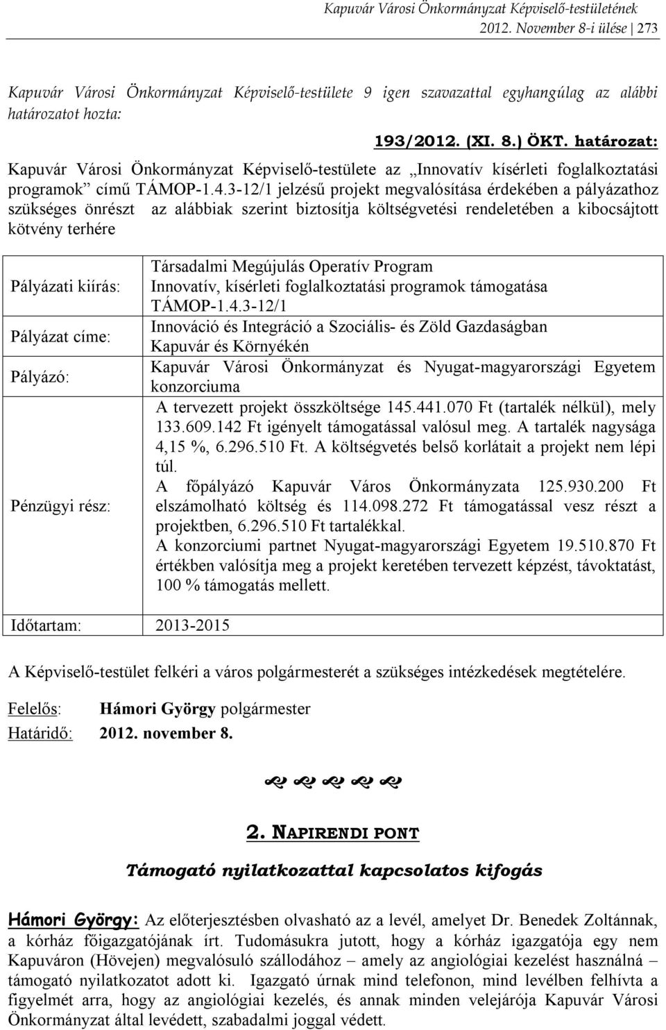 3-12/1 jelzésű projekt megvalósítása érdekében a pályázathoz szükséges önrészt az alábbiak szerint biztosítja költségvetési rendeletében a kibocsájtott kötvény terhére Pályázati kiírás: Pályázat