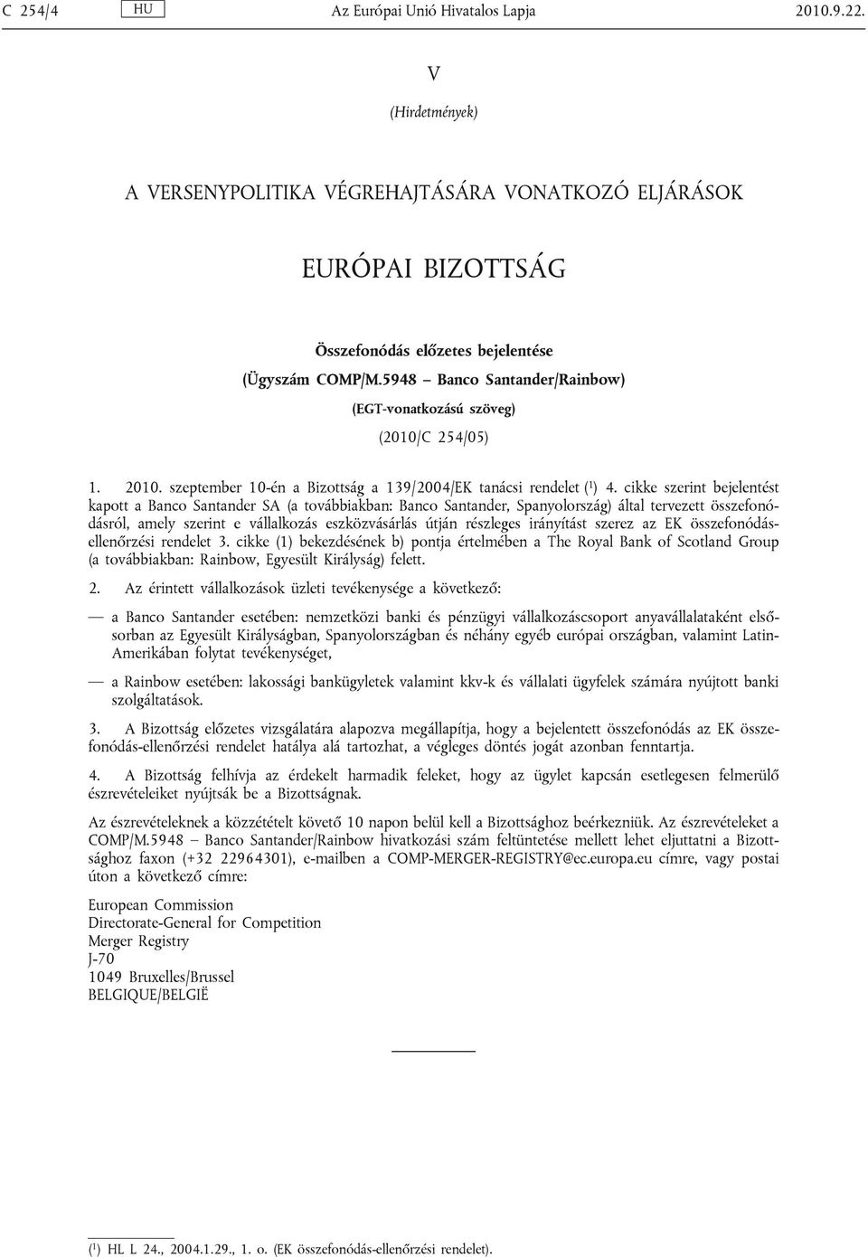 cikke szerint bejelentést kapott a Banco Santander SA (a továbbiakban: Banco Santander, Spanyolország) által tervezett összefonódásról, amely szerint e vállalkozás eszközvásárlás útján részleges