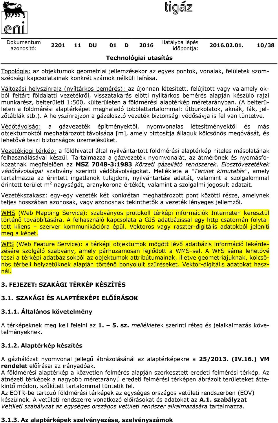 munkarész, belterületi 1:500, külterületen a földmérési alaptérkép méretarányban. (A belterületen a földmérési alaptérképet meghaladó többlettartalommal: útburkolatok, aknák, fák, jelzőtáblák stb.).
