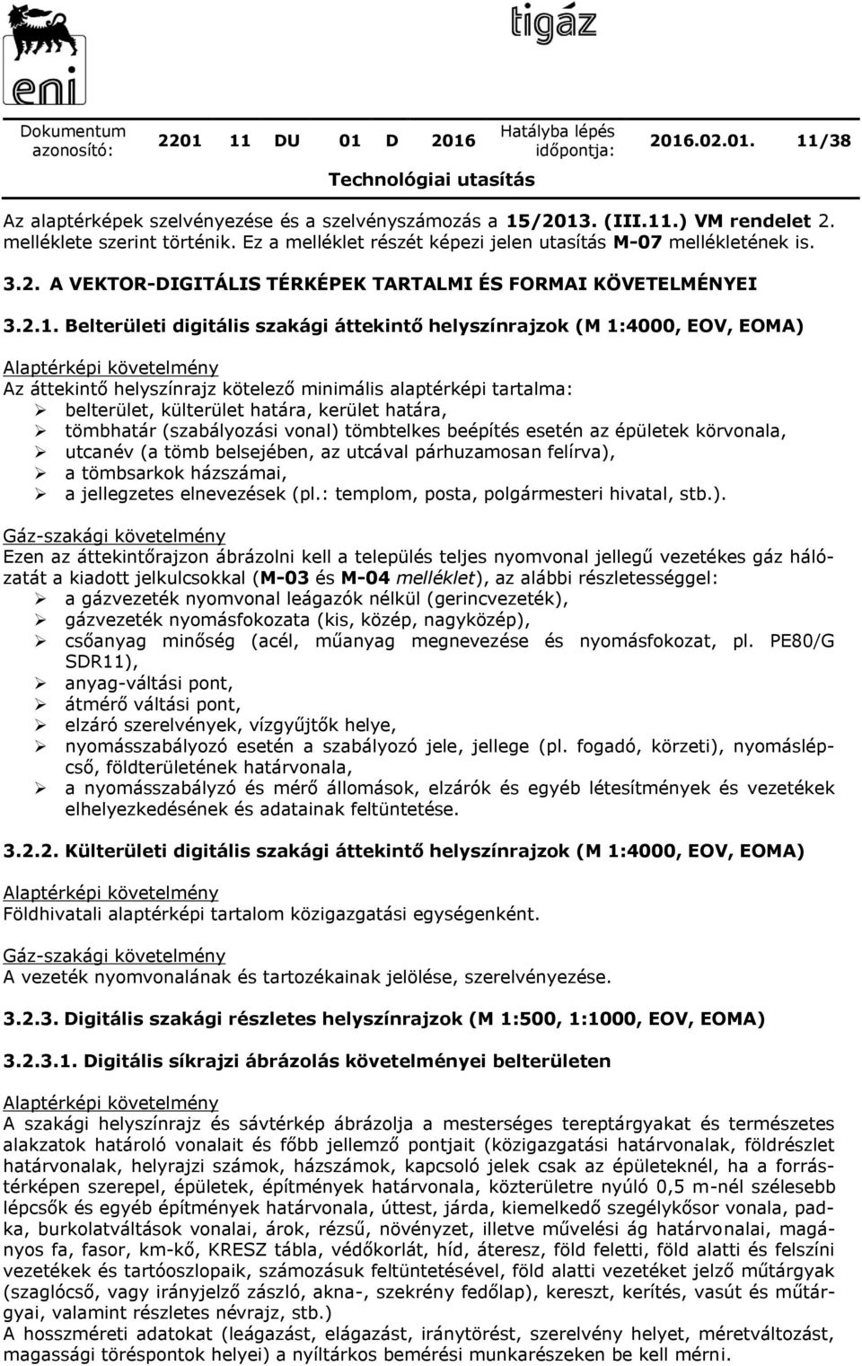 Belterületi digitális szakági áttekintő helyszínrajzok (M 1:4000, EOV, EOMA) Alaptérképi követelmény Az áttekintő helyszínrajz kötelező minimális alaptérképi tartalma: belterület, külterület határa,