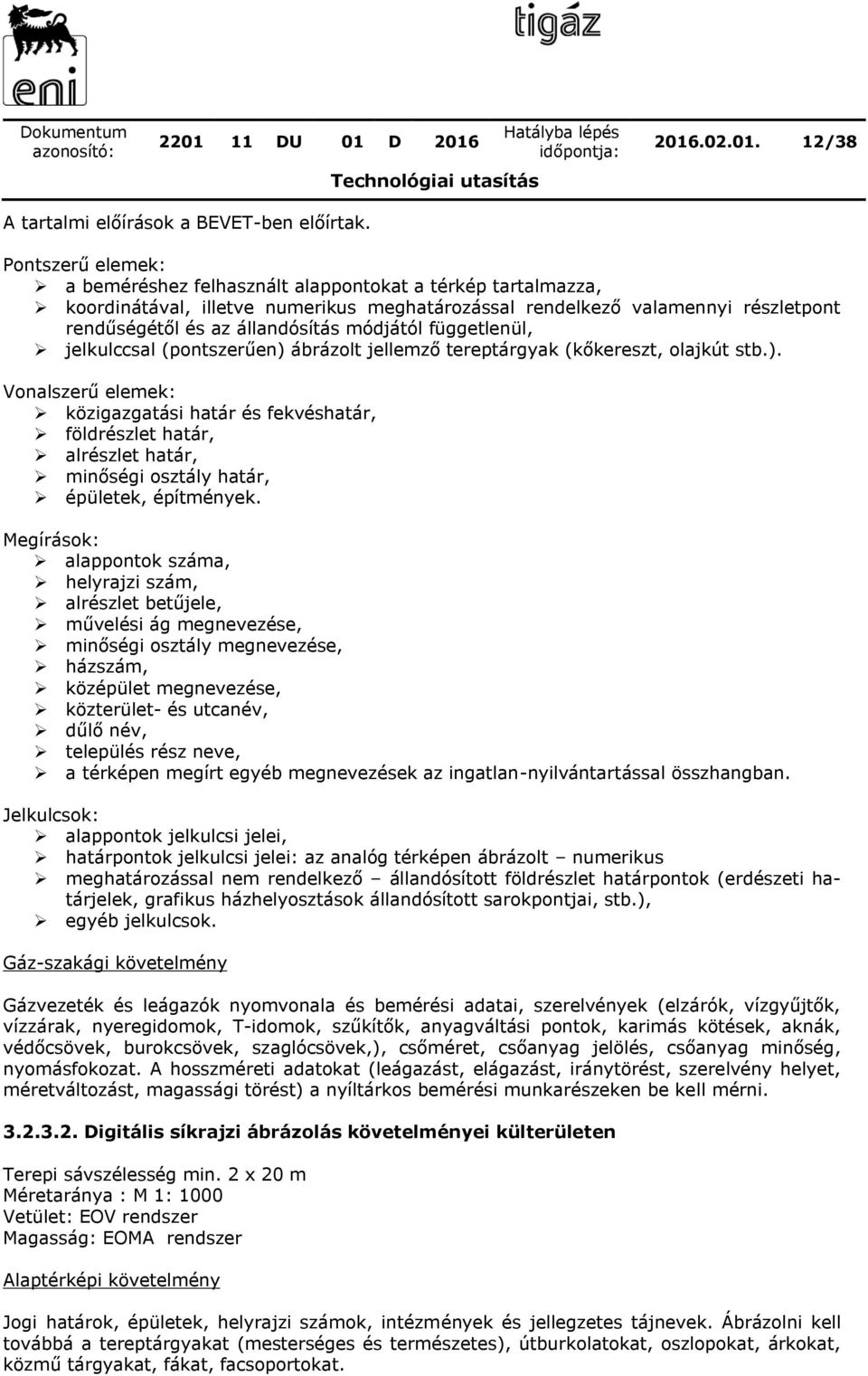 módjától függetlenül, jelkulccsal (pontszerűen) ábrázolt jellemző tereptárgyak (kőkereszt, olajkút stb.). Vonalszerű elemek: közigazgatási határ és fekvéshatár, földrészlet határ, alrészlet határ, minőségi osztály határ, épületek, építmények.