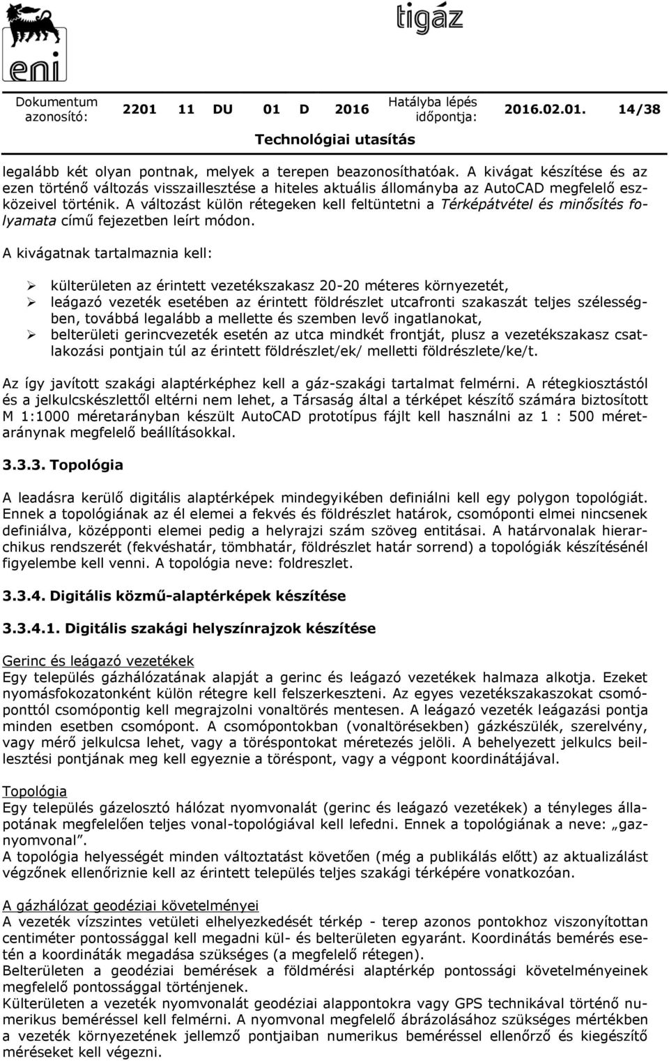A változást külön rétegeken kell feltüntetni a Térképátvétel és minősítés folyamata című fejezetben leírt módon.