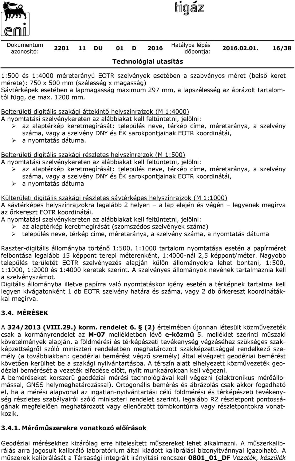 Belterületi digitális szakági áttekintő helyszínrajzok (M 1:4000) A nyomtatási szelvénykereten az alábbiakat kell feltüntetni, jelölni: az alaptérkép keretmegírását: település neve, térkép címe,
