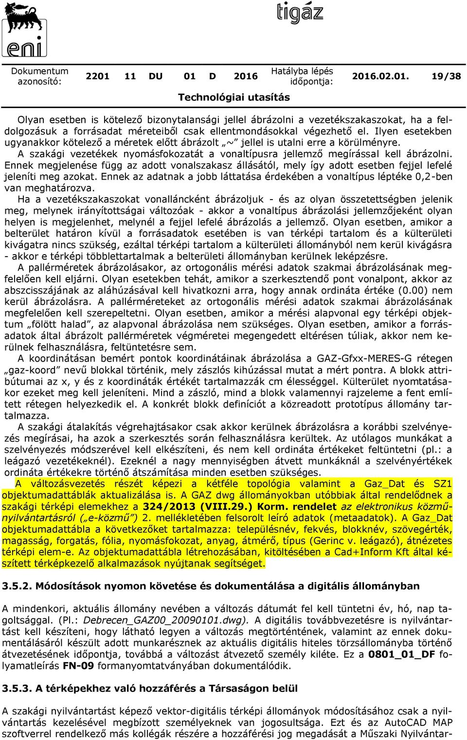 Ennek megjelenése függ az adott vonalszakasz állásától, mely így adott esetben fejjel lefelé jeleníti meg azokat.