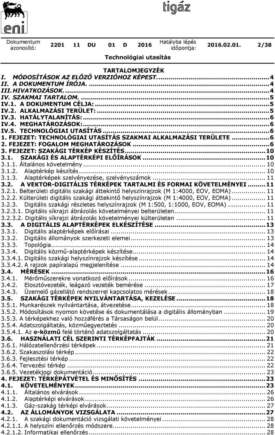 .. 6 3. FEJEZET: SZAKÁGI TÉRKÉP KÉSZÍTÉS... 10 3.1. SZAKÁGI ÉS ALAPTÉRKÉPI ELŐÍRÁSOK... 10 3.1.1. Általános követelmény... 10 3.1.2. Alaptérkép készítés... 10 3.1.3. Alaptérképek szelvényezése, szelvényszámok.