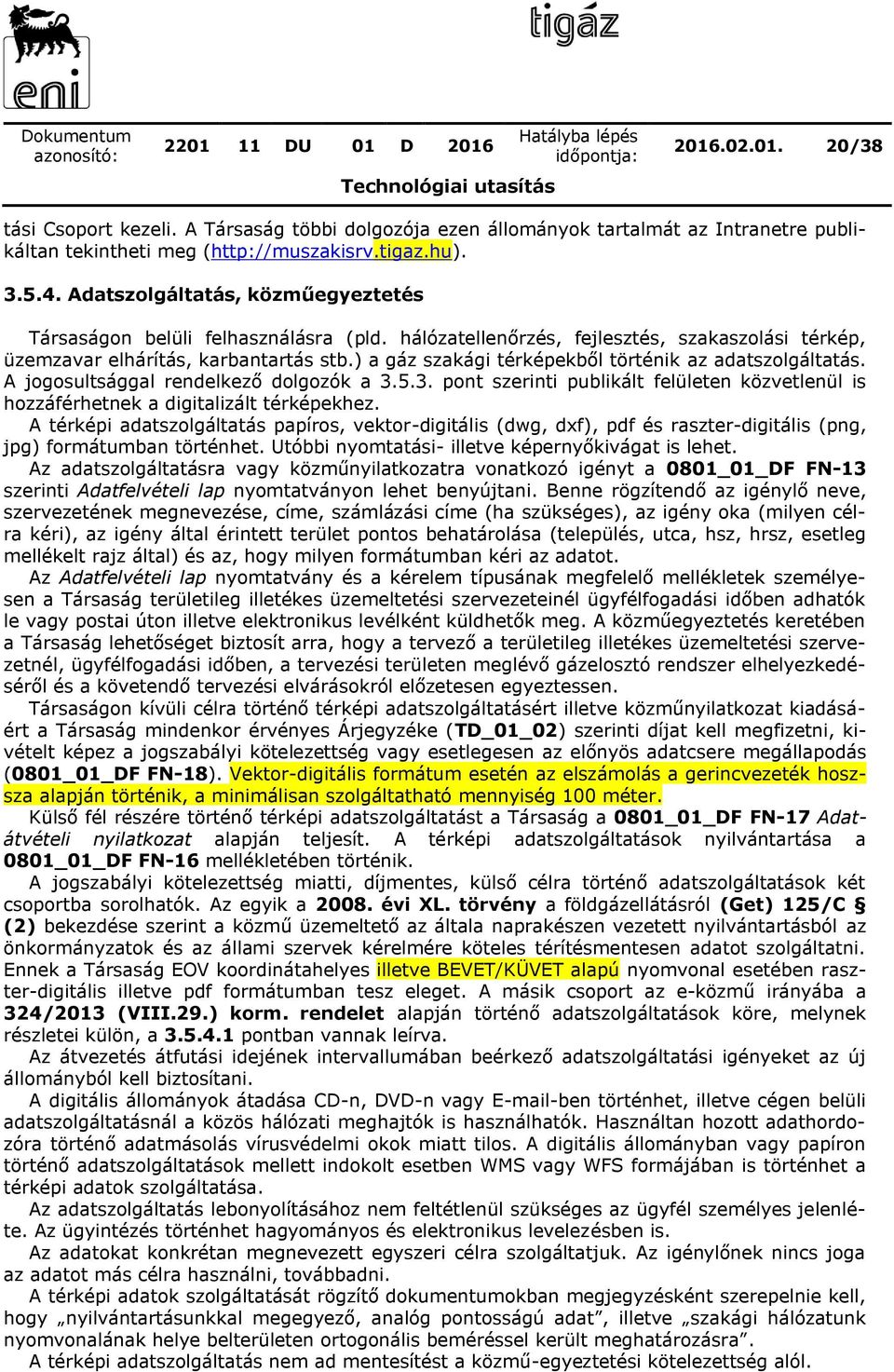 ) a gáz szakági térképekből történik az adatszolgáltatás. A jogosultsággal rendelkező dolgozók a 3.5.3. pont szerinti publikált felületen közvetlenül is hozzáférhetnek a digitalizált térképekhez.