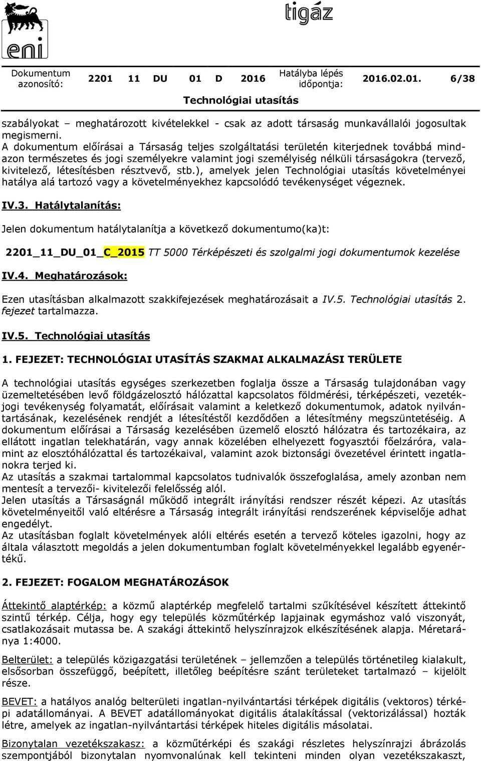 létesítésben résztvevő, stb.), amelyek jelen követelményei hatálya alá tartozó vagy a követelményekhez kapcsolódó tevékenységet végeznek. IV.3.