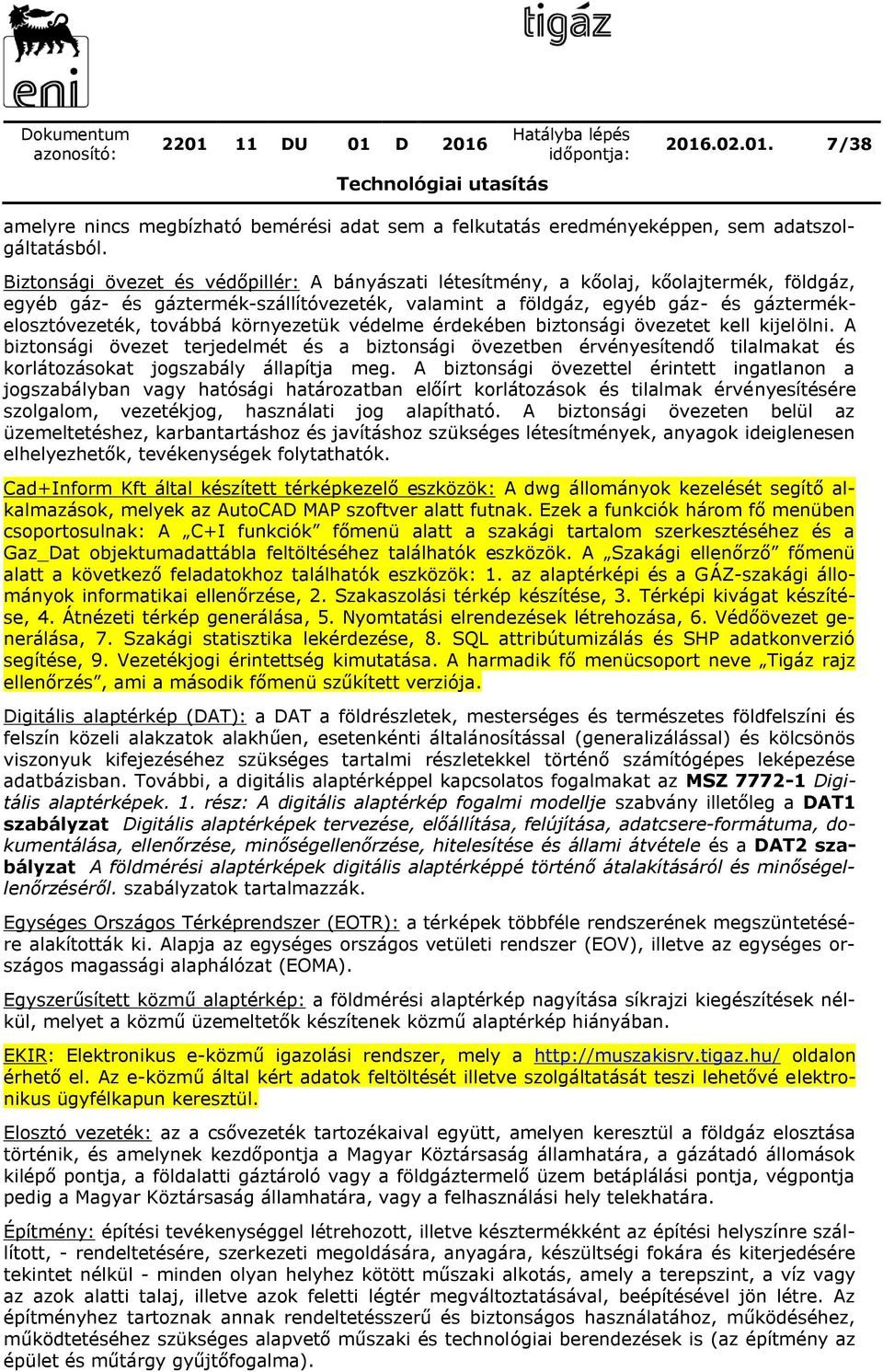 környezetük védelme érdekében biztonsági övezetet kell kijelölni. A biztonsági övezet terjedelmét és a biztonsági övezetben érvényesítendő tilalmakat és korlátozásokat jogszabály állapítja meg.
