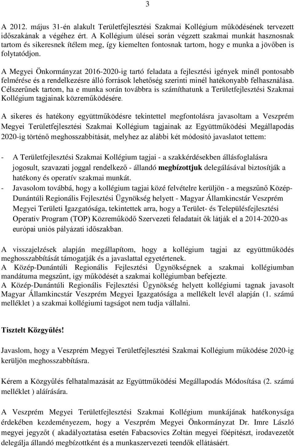 A Megyei Önkormányzat 2016-2020-ig tartó feladata a fejlesztési igények minél pontosabb felmérése és a rendelkezésre álló források lehetőség szerinti minél hatékonyabb felhasználása.