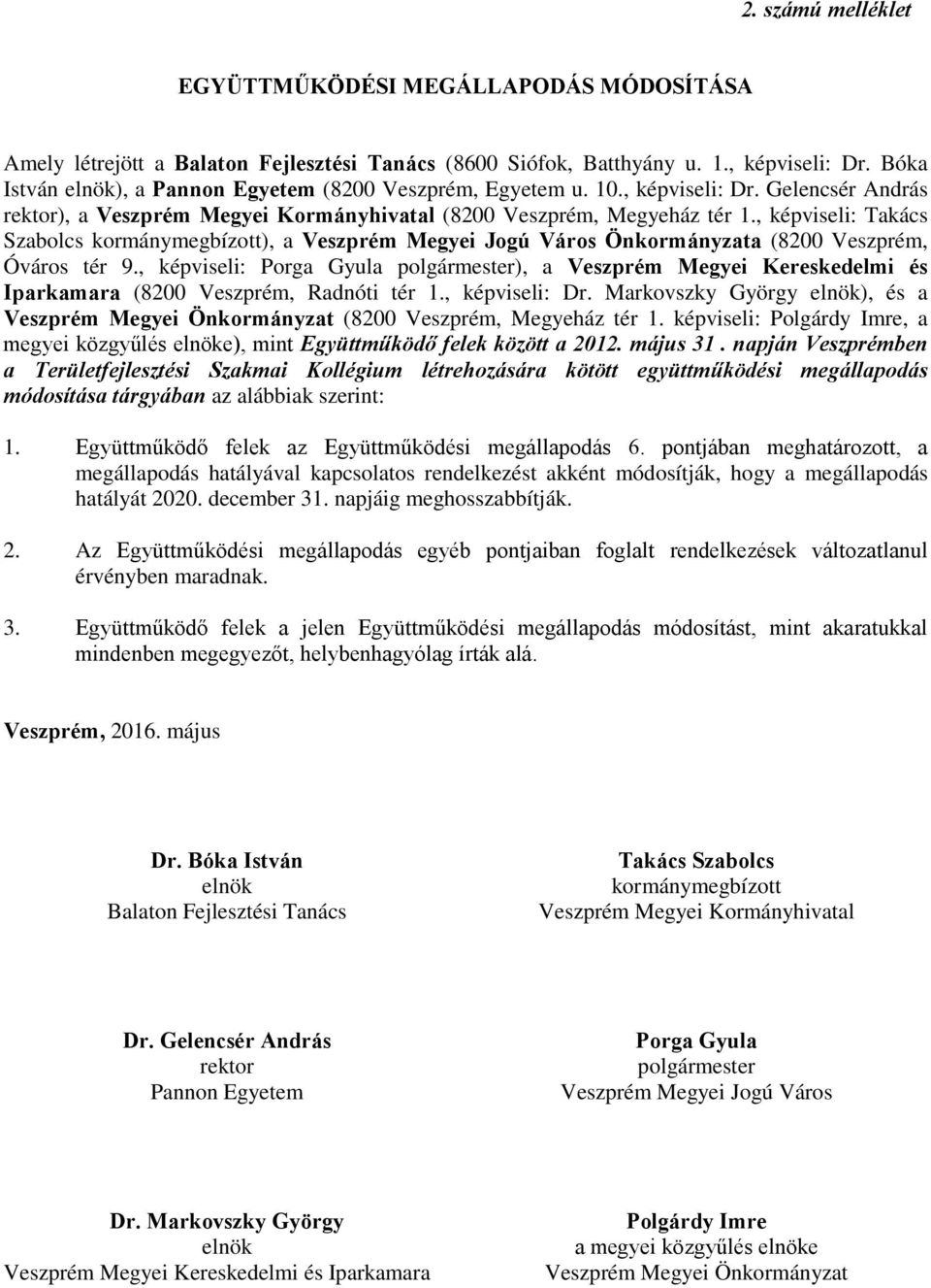 , képviseli: Takács Szabolcs kormánymegbízott), a Veszprém Megyei Jogú Város Önkormányzata (8200 Veszprém, Óváros tér 9.