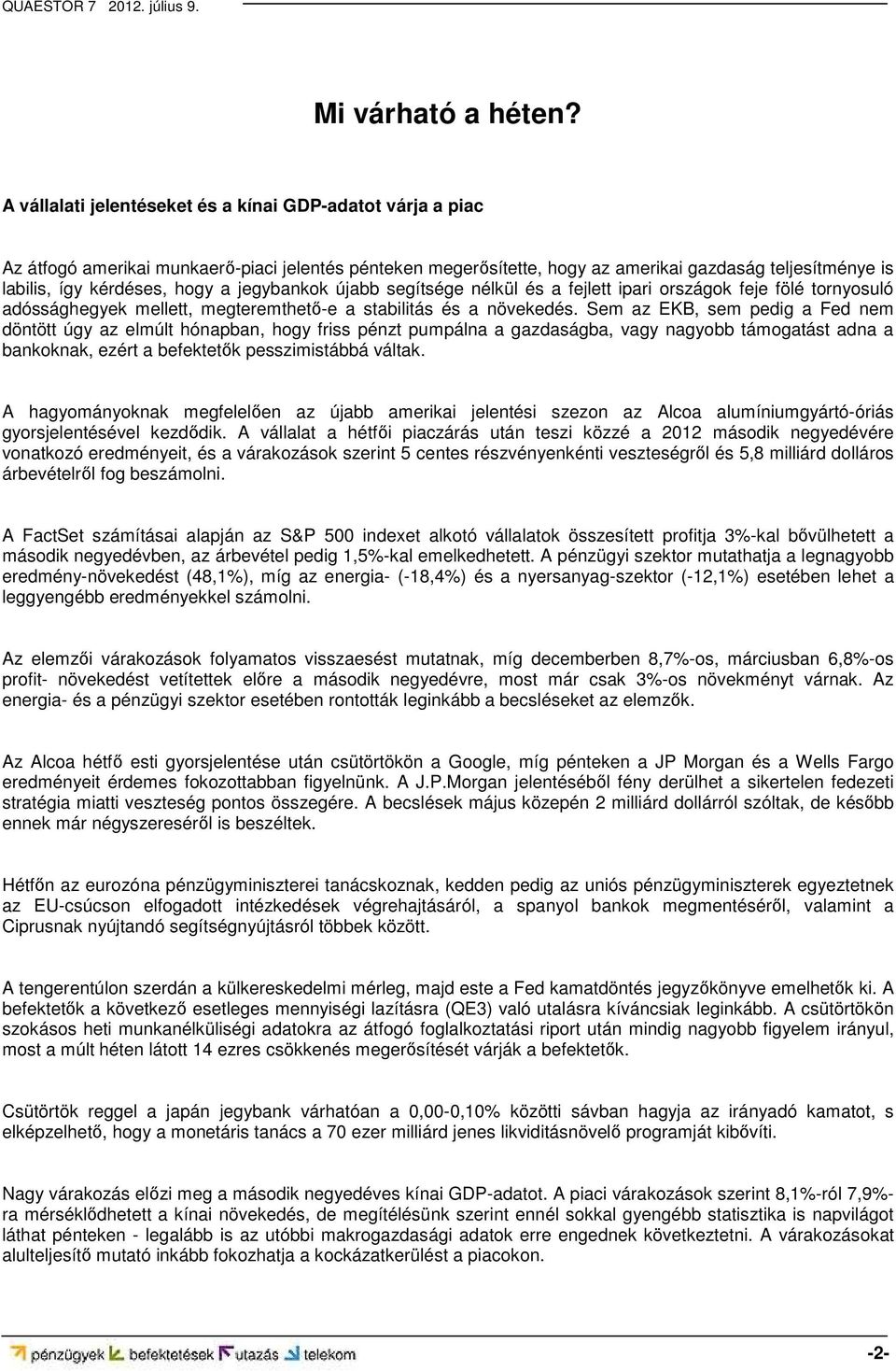 jegybankok újabb segítsége nélkül és a fejlett ipari országok feje fölé tornyosuló adóssághegyek mellett, megteremthető-e a stabilitás és a növekedés.