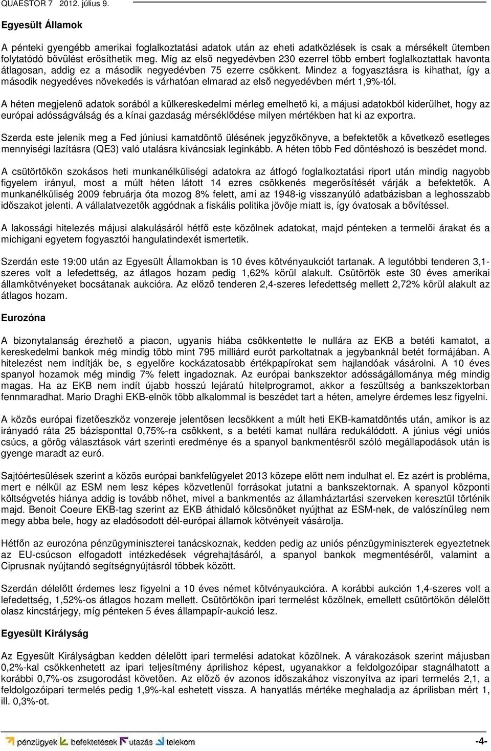 Mindez a fogyasztásra is kihathat, így a második negyedéves növekedés is várhatóan elmarad az első negyedévben mért 1,9%-tól.
