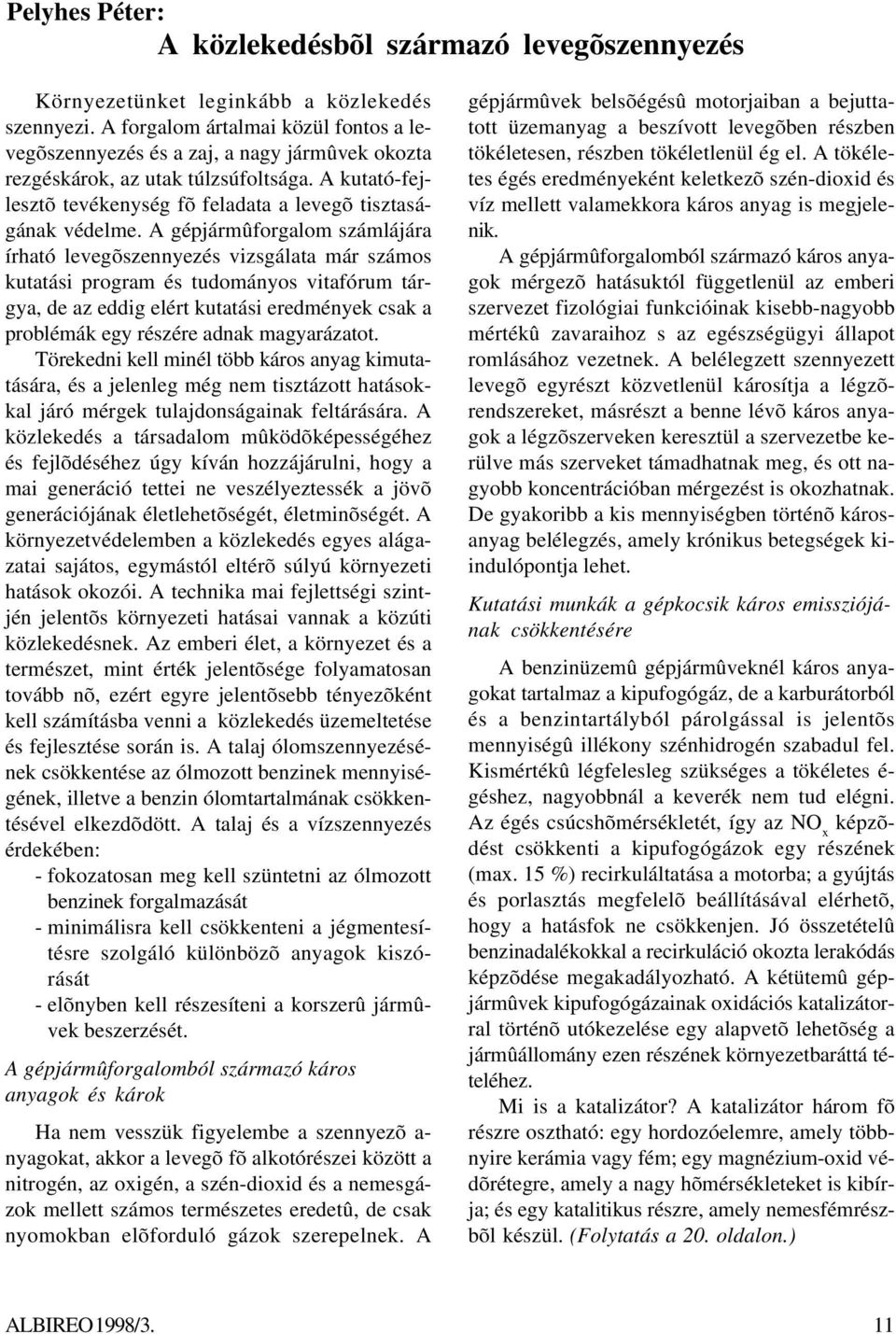 A gépjármûforgalom számlájára írható levegõszennyezés vizsgálata már számos kutatási program és tudományos vitafórum tárgya, de az eddig elért kutatási eredmények csak a problémák egy részére adnak