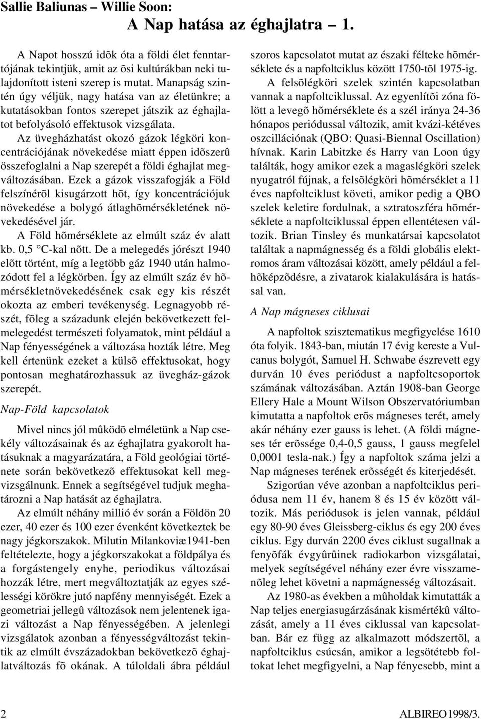 Az üvegházhatást okozó gázok légköri koncentrációjának növekedése miatt éppen idõszerû összefoglalni a Nap szerepét a földi éghajlat megváltozásában.