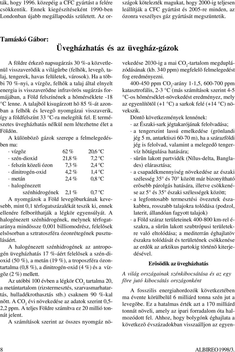 Tamáskó Gábor: Üvegházhatás és az üvegház-gázok A földre érkezõ napsugárzás 30 %-a közvetlenül visszaverõdik a világûrbe (felhõk, levegõ, talaj, tengerek, havas felületek, városok).
